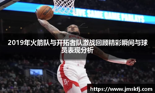 2019年火箭队与开拓者队激战回顾精彩瞬间与球员表现分析